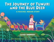 The Journey of Tunuri and the Blue Dear : A Huichol Story