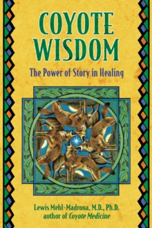 Coyote Wisdom : The Power of Story in Healing, Paperback / softback Book Coyote Wisdom : The Power of Story in Healing, Paperback / softback Book
