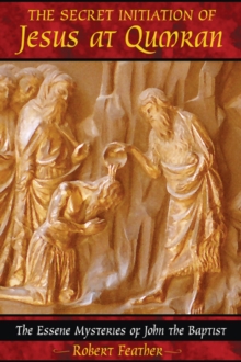 The Secret Initiation of Jesus at Qumran : The Essene Mysteries of John the Baptist, Paperback / softback Book The Secret Initiation of Jesus at Qumran : The Essene Mysteries of John the Baptist, Paperback / softback Book