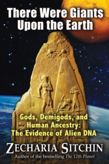 There Were Giants Upon the Earth : Gods, Demigods, and Human Ancestry: the Evidence of Alien DNA, Hardback Book There Were Giants Upon the Earth : Gods, Demigods, and Human Ancestry: the Evidence of Alien DNA, Hardback Book