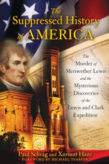 Suppressed Histroy of America : The Murder of Meriwether Lewis and the Mysterious Discoveries of the Lewis and Clark Expedition, Paperback / softback Book Suppressed Histroy of America : The Murder of Meriwether Lewis and the Mysterious Discoveries of the Lewis and Clark Expedition, Paperback / softback Book