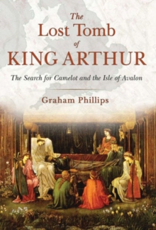 The Lost Tomb of King Arthur : The Search for Camelot and the Isle of Avalon, Paperback / softback Book The Lost Tomb of King Arthur : The Search for Camelot and the Isle of Avalon, Paperback / softback Book