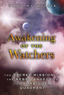 Awakening of the Watchers : The Secret Mission of the Rebel Angels in the Forbidden Quadrant