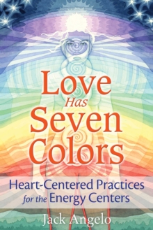 Love Has Seven Colors : Heart-Centered Practices for the Energy Centers