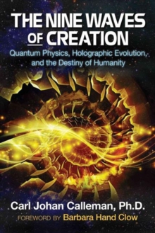 The Nine Waves of Creation : Quantum Physics, Holographic Evolution, and the Destiny of Humanity