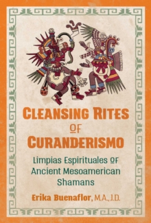 Cleansing Rites of Curanderismo : Limpias Espirituales of Ancient Mesoamerican Shamans