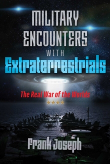 Military Encounters with Extraterrestrials : The Real War of the Worlds