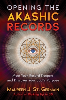 Opening the Akashic Records : Meet Your Record Keepers and Discover Your Soul's Purpose