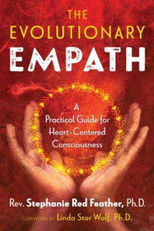 The Evolutionary Empath : A Practical Guide for Heart-Centered Consciousness