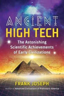 Ancient High Tech : The Astonishing Scientific Achievements of Early Civilizations, Paperback / softback Book Ancient High Tech : The Astonishing Scientific Achievements of Early Civilizations, Paperback / softback Book