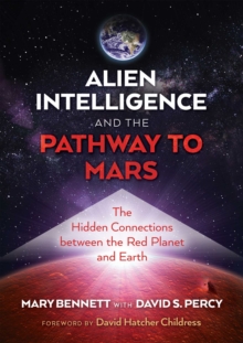 Alien Intelligence and the Pathway to Mars : The Hidden Connections between the Red Planet and Earth