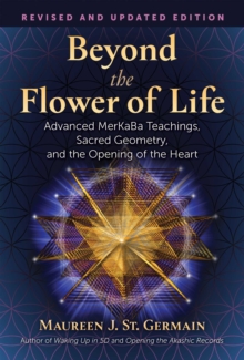 Beyond the Flower of Life : Advanced MerKaBa Teachings, Sacred Geometry, and the Opening of the Heart