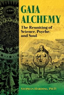 Gaia Alchemy : The Reuniting of Science, Psyche, and Soul