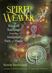 Spirit Weaver : Wisdom Teachings from the Feminine Path of Magic