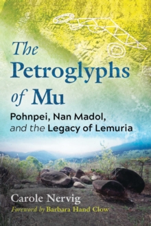 The Petroglyphs of Mu : Pohnpei, Nan Madol, and the Legacy of Lemuria