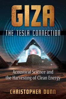 Giza: The Tesla Connection : Acoustical Science and the Harvesting of Clean Energy