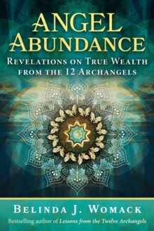 Angel Abundance : Revelations on True Wealth from the 12 Archangels