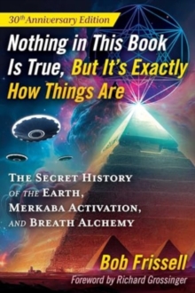 Nothing in This Book Is True, But It's Exactly How Things Are : The Secret History of the Earth, Merkaba Activation, and Breath Alchemy