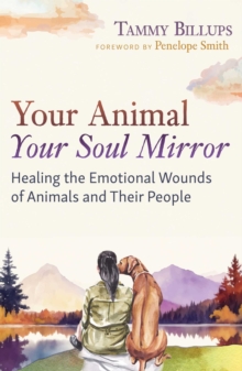 Your Animal  Your Soul Mirror : Healing the Emotional Wounds of Animals and Their People