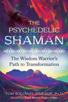 The Psychedelic Shaman : The Wisdom Warrior's Path to Transformation
