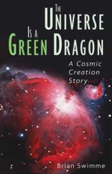 The Universe Is a Green Dragon : A Cosmic Creation Story