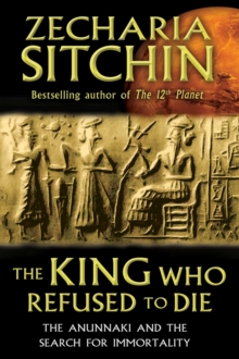 The King Who Refused to Die : The Anunnaki and the Search for Immortality