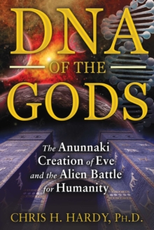 DNA of the Gods : The Anunnaki Creation of Eve and the Alien Battle for Humanity