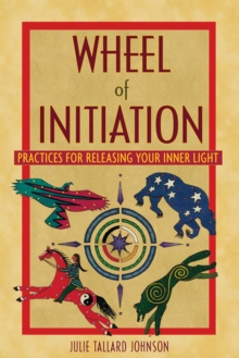 Wheel of Initiation : Practices for Releasing Your Inner Light