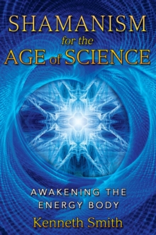 Shamanism for the Age of Science : Awakening the Energy Body