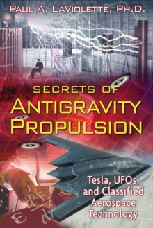 Secrets of Antigravity Propulsion : Tesla, UFOs, and Classified Aerospace Technology