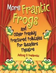 More Frantic Frogs and Other Frankly Fractured Folktales for Readers Theatre, Paperback / softback Book More Frantic Frogs and Other Frankly Fractured Folktales for Readers Theatre, Paperback / softback Book