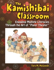 The Kamishibai Classroom : Engaging Multiple Literacies Through the Art of "Paper Theater"