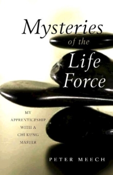 Mysteries of the Life Force : My Apprenticeship with a Chi Kung Master