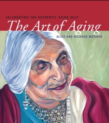 The Art of Aging : Celebrating the Authentic Aging Self