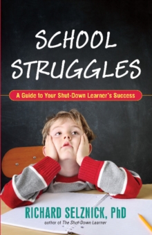 School Struggles : A Guide to Your Shut-Down Learner's Success, Paperback Book School Struggles : A Guide to Your Shut-Down Learner's Success, Paperback Book