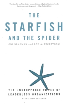 The Starfish And The Spider : The Unstoppable Power of Leaderless Organizations