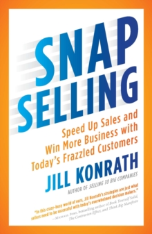 Snap Selling : Speed Up Sales and Win More Business with Today's Frazzled Customers