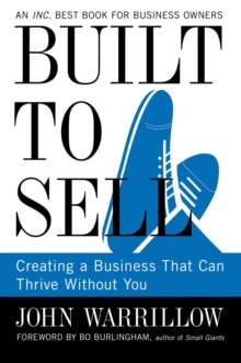 Built to Sell : Creating a Business That Can Thrive Without You