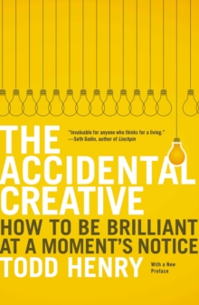 The Accidental Creative : How to Be Brilliant at a Moment's Notice