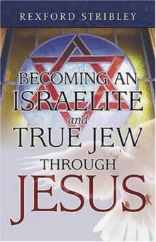 Becoming An Israelite & True Jew Through Jesus, Paperback / softback Book Becoming An Israelite & True Jew Through Jesus, Paperback / softback Book