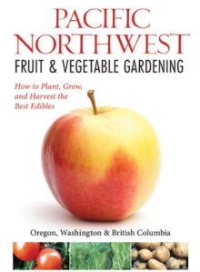 Northwest Fruit & Vegetable Gardening : Plant, Grow, and Harvest the Best Edibles - Oregon, Washington, Northern California, British Columbia, Paperback / softback Book Northwest Fruit & Vegetable Gardening : Plant, Grow, and Harvest the Best Edibles - Oregon, Washington, Northern California, British Columbia, Paperback / softback Book