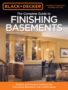 The Complete Guide to Finishing Basements (Black & Decker) : Projects and Practical Solutions for Converting Basements into Livable Space, Paperback / softback Book The Complete Guide to Finishing Basements (Black & Decker) : Projects and Practical Solutions for Converting Basements into Livable Space, Paperback / softback Book