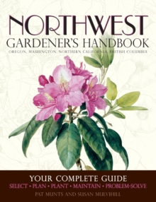Northwest Gardener's Handbook : Your Complete Guide: Select, Plan, Plant, Maintain, Problem-Solve - Oregon, Washington, Northern California, British Columbia, Paperback / softback Book Northwest Gardener's Handbook : Your Complete Guide: Select, Plan, Plant, Maintain, Problem-Solve - Oregon, Washington, Northern California, British Columbia, Paperback / softback Book
