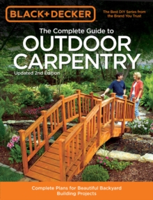 The Complete Guide to Outdoor Carpentry (Black & Decker) : Complete Plans for Beautiful Backyard Building Projects, Paperback Book The Complete Guide to Outdoor Carpentry (Black & Decker) : Complete Plans for Beautiful Backyard Building Projects, Paperback Book