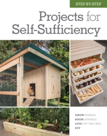 Step-by-Step Projects for Self-Sufficiency : Grow Edibles * Raise Animals * Live Off the Grid * DIY