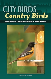 City Birds, Country Birds : How Anyone Can Attract Birds to Their Feeder