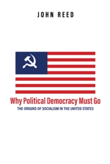 Why Political Democracy Must Go: The Origins of Socialism in the United States