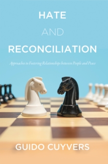 Hate and Reconciliation : Approaches to Fostering Relationships between People and Peace