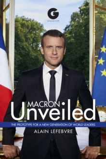 Macron Unveiled : The Prototype for a New Generation of World Leaders