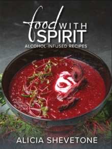 Food With Spirit : Alcohol-Infused Recipes